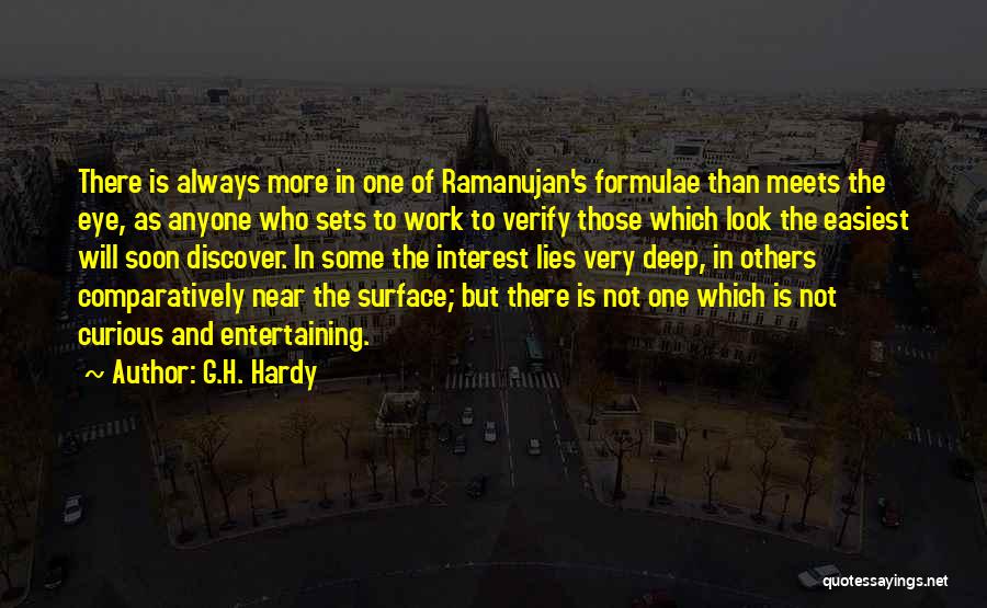 G.H. Hardy Quotes: There Is Always More In One Of Ramanujan's Formulae Than Meets The Eye, As Anyone Who Sets To Work To