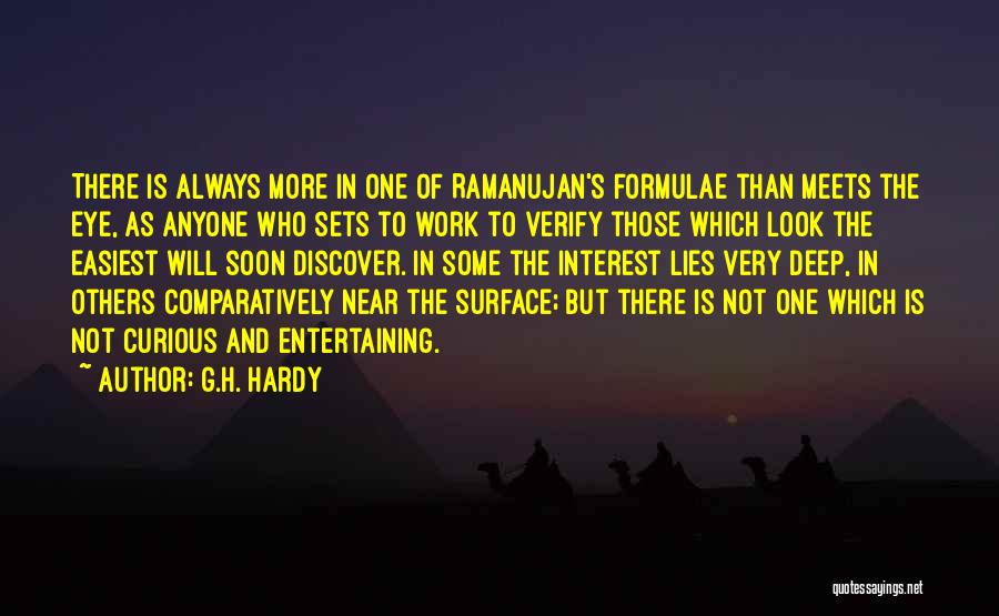 G.H. Hardy Quotes: There Is Always More In One Of Ramanujan's Formulae Than Meets The Eye, As Anyone Who Sets To Work To