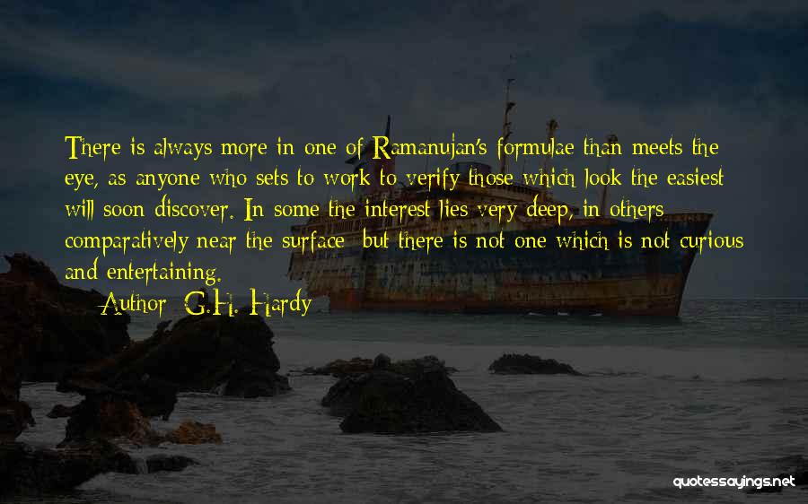 G.H. Hardy Quotes: There Is Always More In One Of Ramanujan's Formulae Than Meets The Eye, As Anyone Who Sets To Work To