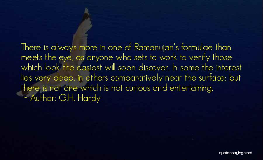 G.H. Hardy Quotes: There Is Always More In One Of Ramanujan's Formulae Than Meets The Eye, As Anyone Who Sets To Work To