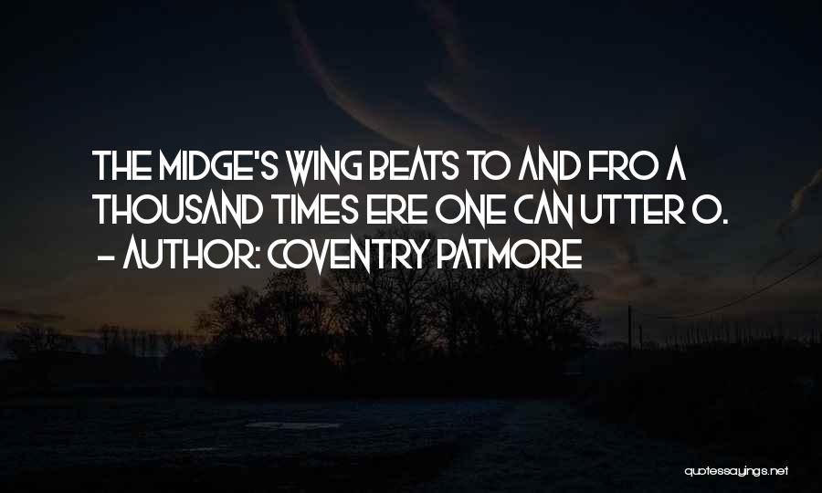 Coventry Patmore Quotes: The Midge's Wing Beats To And Fro A Thousand Times Ere One Can Utter O.