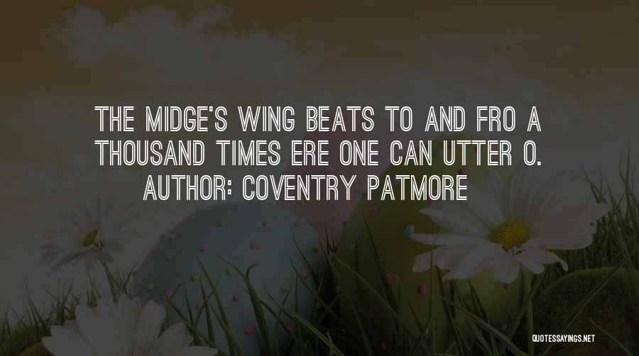 Coventry Patmore Quotes: The Midge's Wing Beats To And Fro A Thousand Times Ere One Can Utter O.