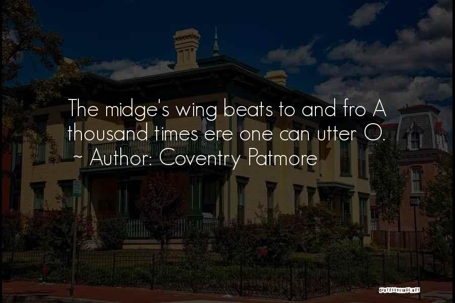 Coventry Patmore Quotes: The Midge's Wing Beats To And Fro A Thousand Times Ere One Can Utter O.