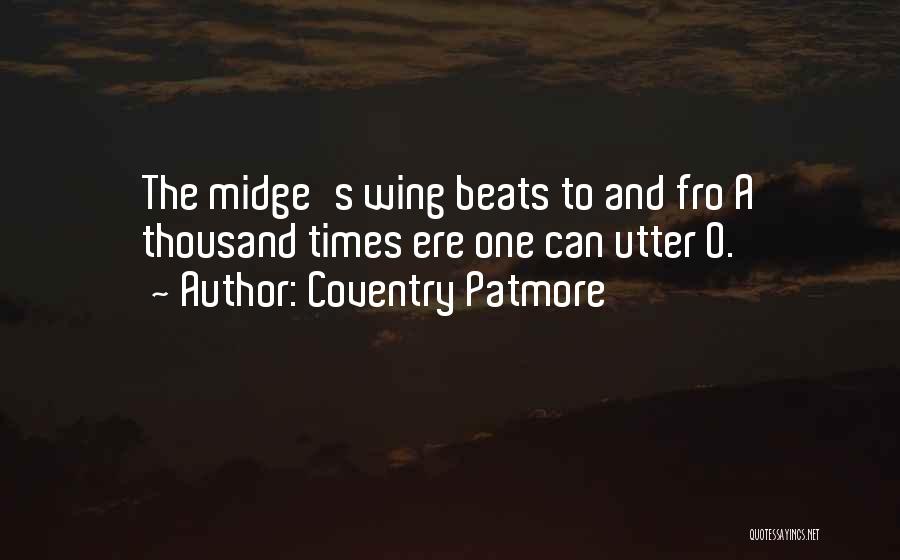 Coventry Patmore Quotes: The Midge's Wing Beats To And Fro A Thousand Times Ere One Can Utter O.