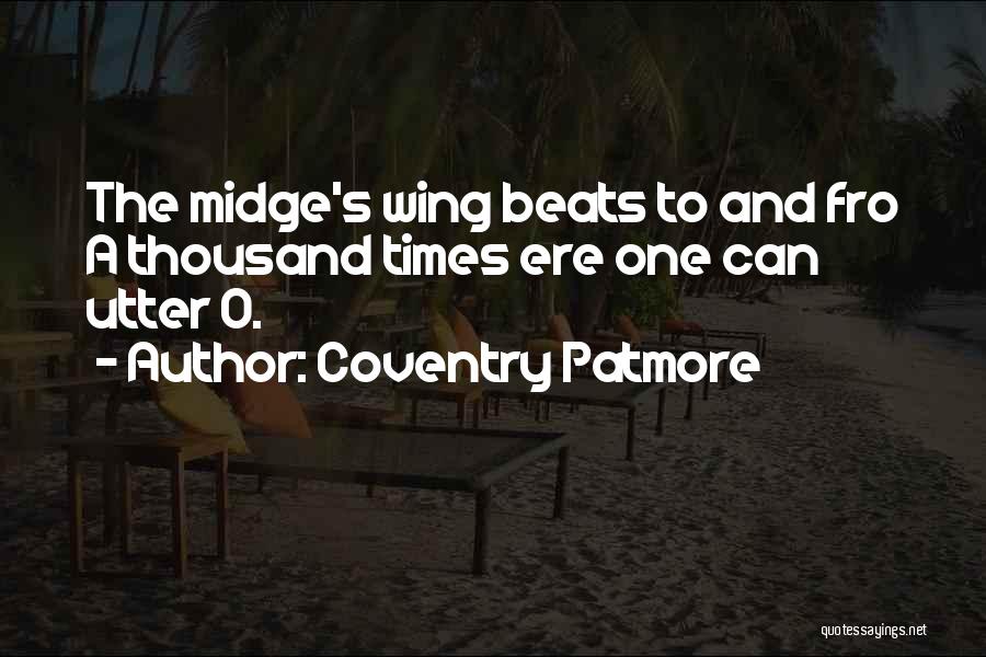 Coventry Patmore Quotes: The Midge's Wing Beats To And Fro A Thousand Times Ere One Can Utter O.