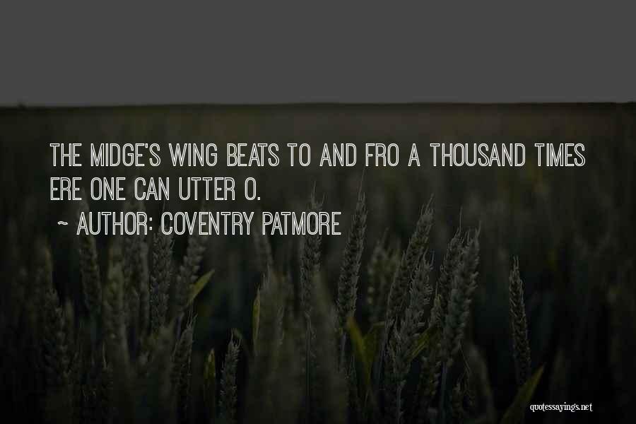 Coventry Patmore Quotes: The Midge's Wing Beats To And Fro A Thousand Times Ere One Can Utter O.