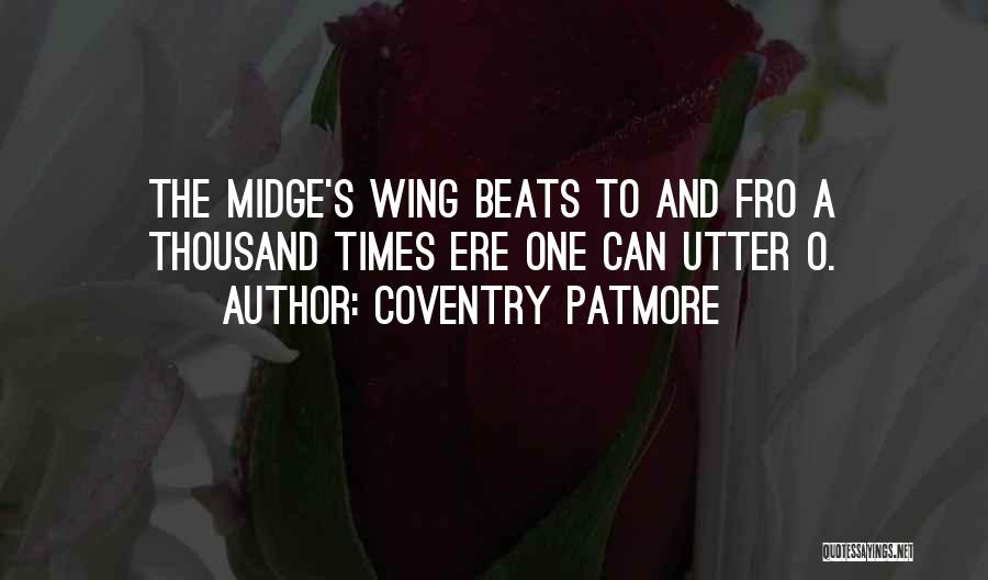 Coventry Patmore Quotes: The Midge's Wing Beats To And Fro A Thousand Times Ere One Can Utter O.