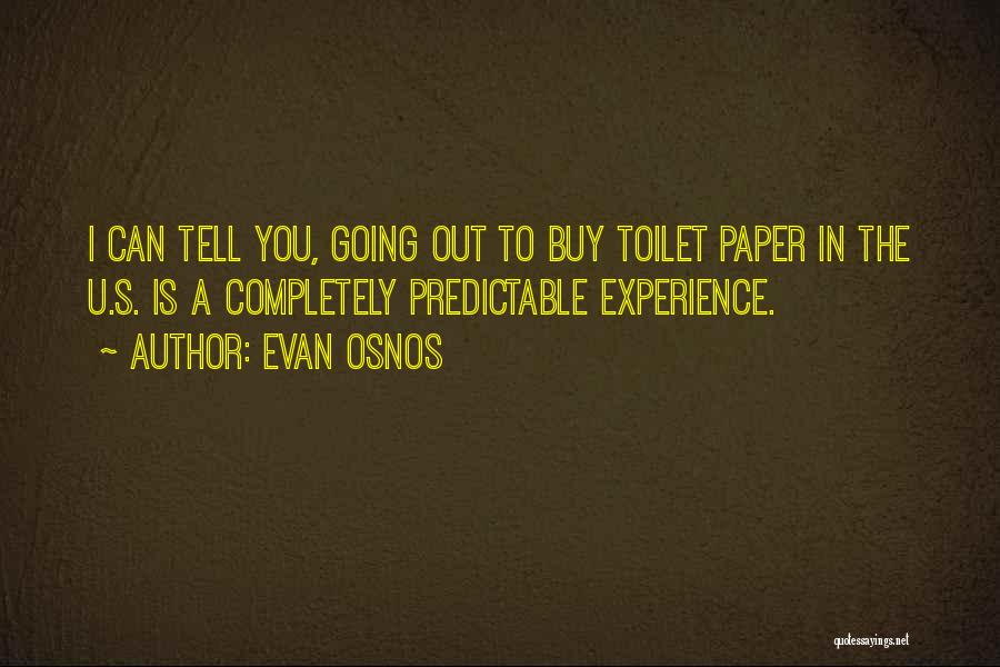Evan Osnos Quotes: I Can Tell You, Going Out To Buy Toilet Paper In The U.s. Is A Completely Predictable Experience.