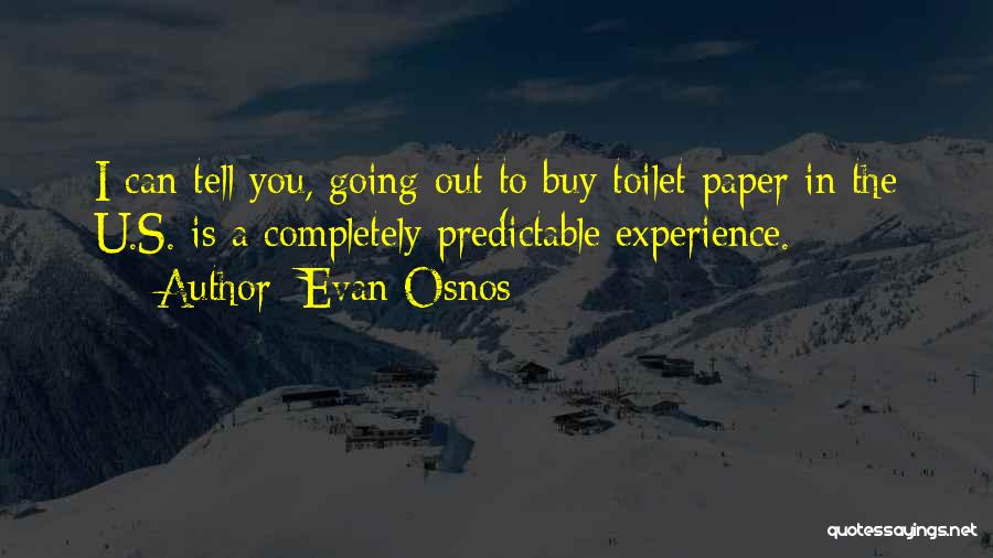 Evan Osnos Quotes: I Can Tell You, Going Out To Buy Toilet Paper In The U.s. Is A Completely Predictable Experience.