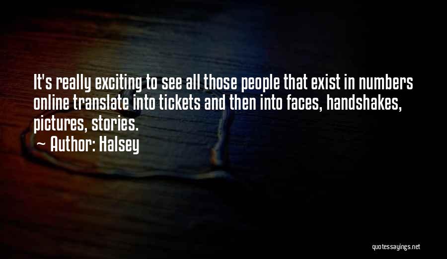 Halsey Quotes: It's Really Exciting To See All Those People That Exist In Numbers Online Translate Into Tickets And Then Into Faces,