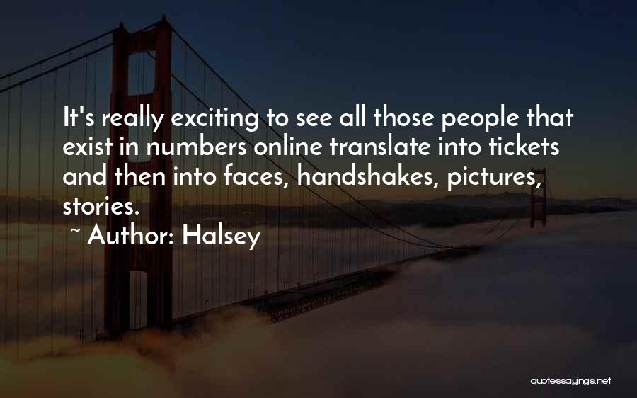 Halsey Quotes: It's Really Exciting To See All Those People That Exist In Numbers Online Translate Into Tickets And Then Into Faces,
