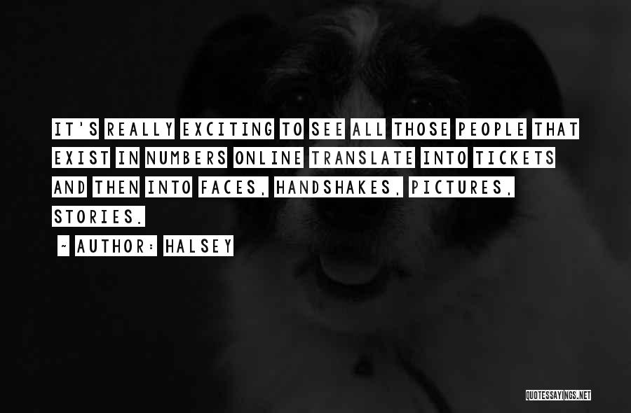Halsey Quotes: It's Really Exciting To See All Those People That Exist In Numbers Online Translate Into Tickets And Then Into Faces,