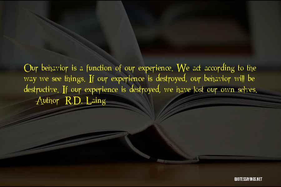R.D. Laing Quotes: Our Behavior Is A Function Of Our Experience. We Act According To The Way We See Things. If Our Experience