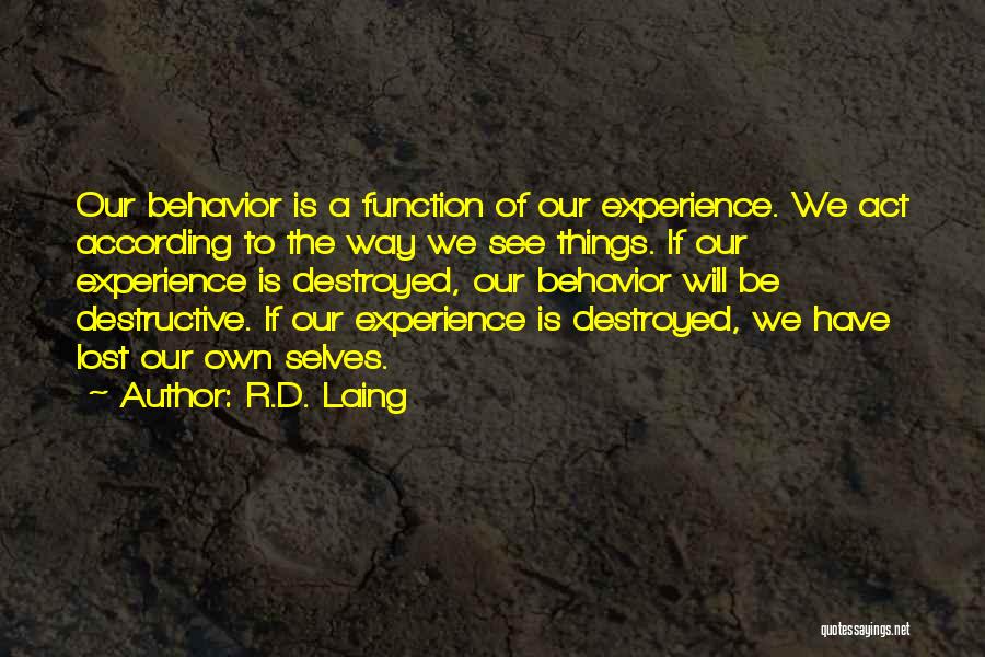 R.D. Laing Quotes: Our Behavior Is A Function Of Our Experience. We Act According To The Way We See Things. If Our Experience