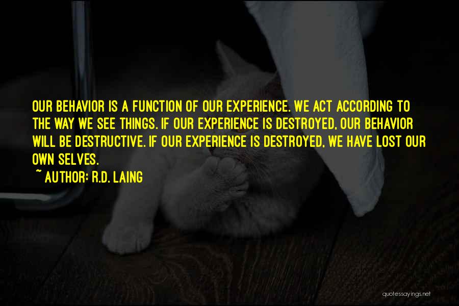 R.D. Laing Quotes: Our Behavior Is A Function Of Our Experience. We Act According To The Way We See Things. If Our Experience