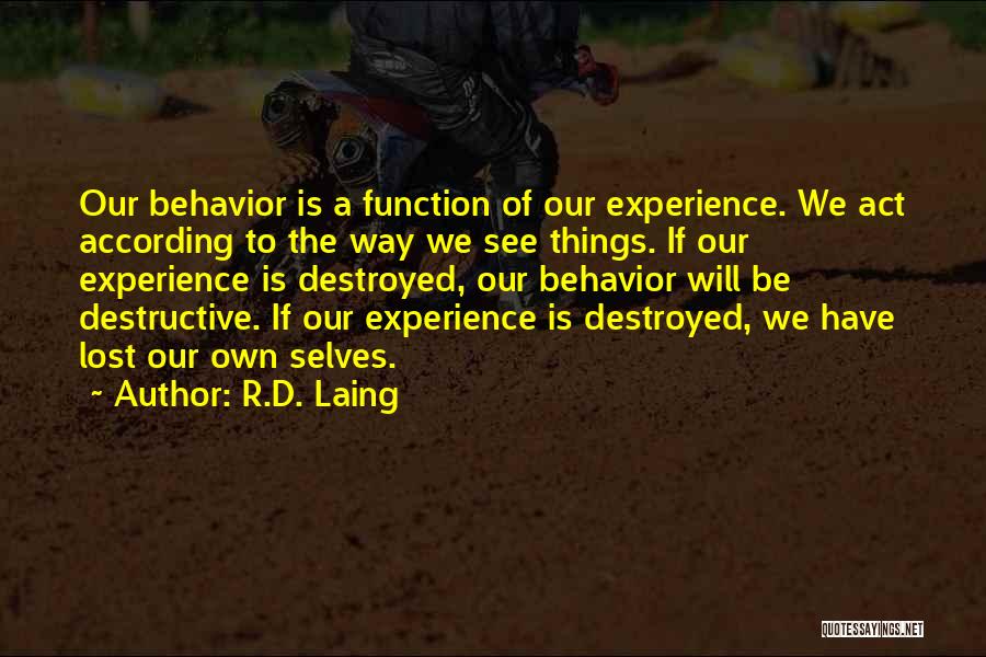 R.D. Laing Quotes: Our Behavior Is A Function Of Our Experience. We Act According To The Way We See Things. If Our Experience