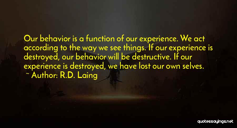 R.D. Laing Quotes: Our Behavior Is A Function Of Our Experience. We Act According To The Way We See Things. If Our Experience