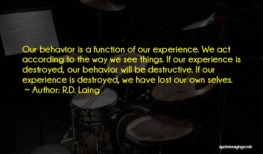 R.D. Laing Quotes: Our Behavior Is A Function Of Our Experience. We Act According To The Way We See Things. If Our Experience