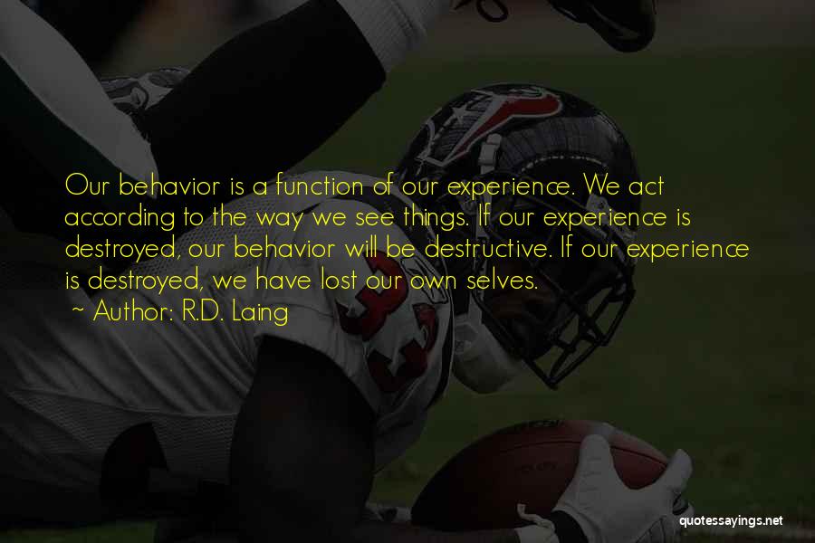 R.D. Laing Quotes: Our Behavior Is A Function Of Our Experience. We Act According To The Way We See Things. If Our Experience