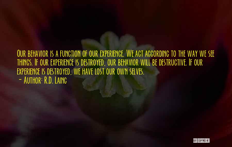 R.D. Laing Quotes: Our Behavior Is A Function Of Our Experience. We Act According To The Way We See Things. If Our Experience