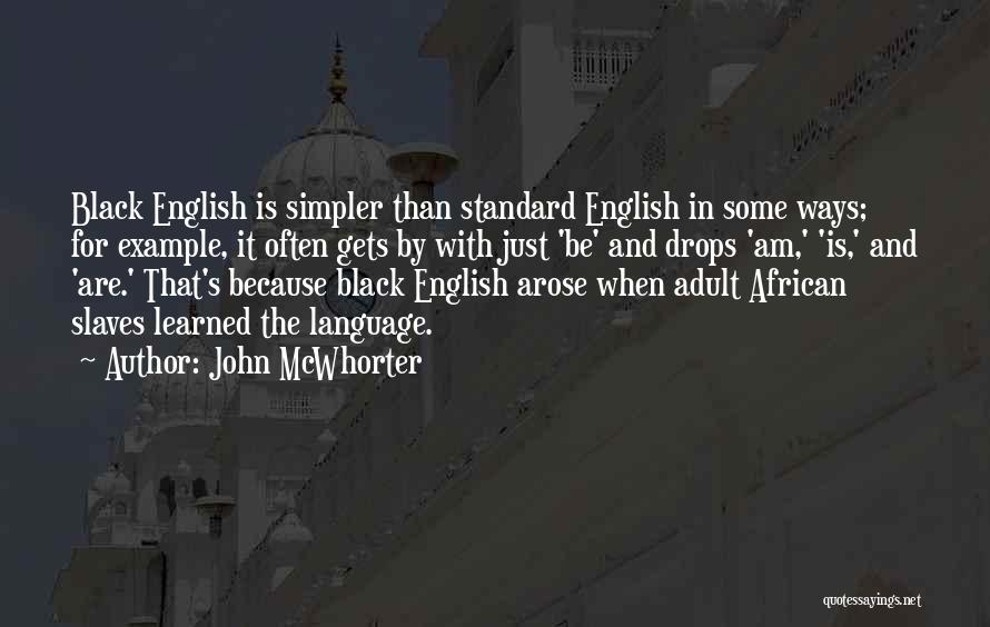 John McWhorter Quotes: Black English Is Simpler Than Standard English In Some Ways; For Example, It Often Gets By With Just 'be' And