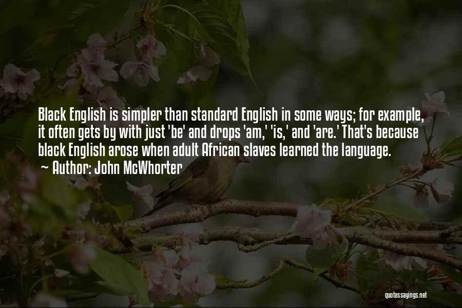 John McWhorter Quotes: Black English Is Simpler Than Standard English In Some Ways; For Example, It Often Gets By With Just 'be' And