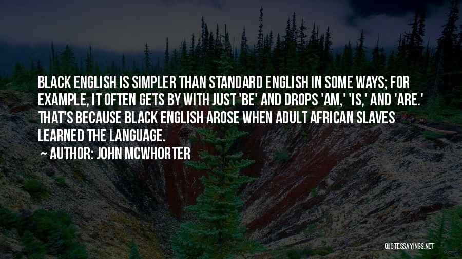 John McWhorter Quotes: Black English Is Simpler Than Standard English In Some Ways; For Example, It Often Gets By With Just 'be' And