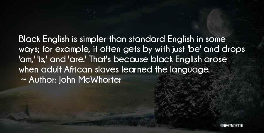 John McWhorter Quotes: Black English Is Simpler Than Standard English In Some Ways; For Example, It Often Gets By With Just 'be' And