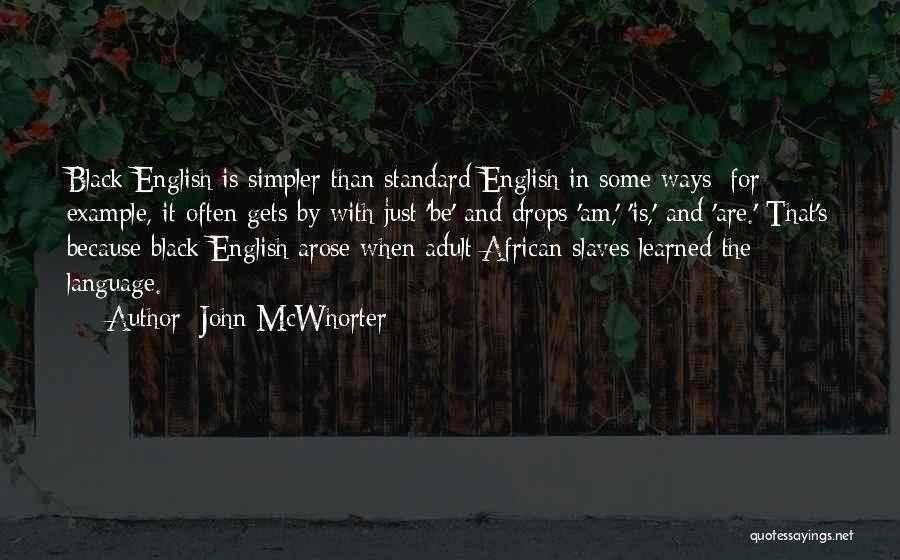 John McWhorter Quotes: Black English Is Simpler Than Standard English In Some Ways; For Example, It Often Gets By With Just 'be' And