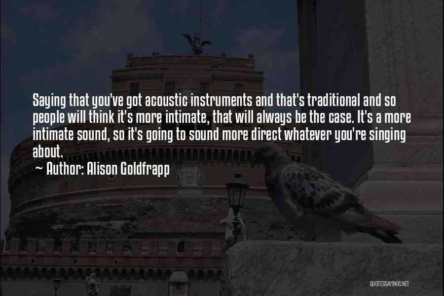 Alison Goldfrapp Quotes: Saying That You've Got Acoustic Instruments And That's Traditional And So People Will Think It's More Intimate, That Will Always