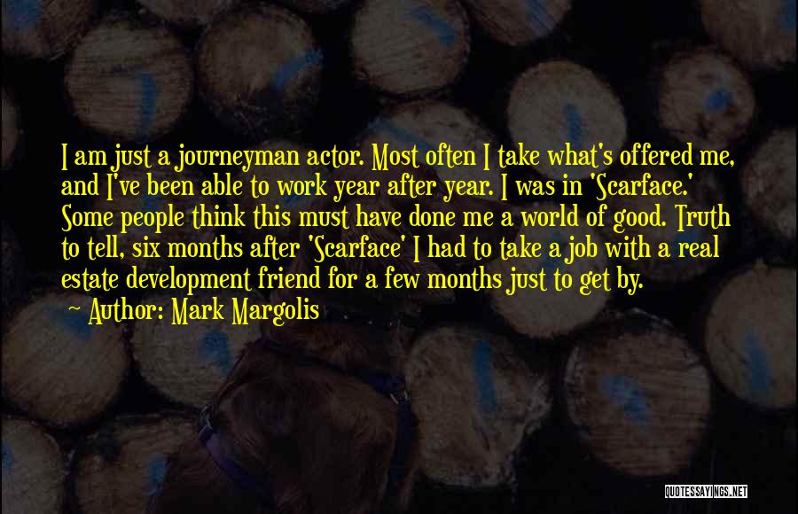 Mark Margolis Quotes: I Am Just A Journeyman Actor. Most Often I Take What's Offered Me, And I've Been Able To Work Year