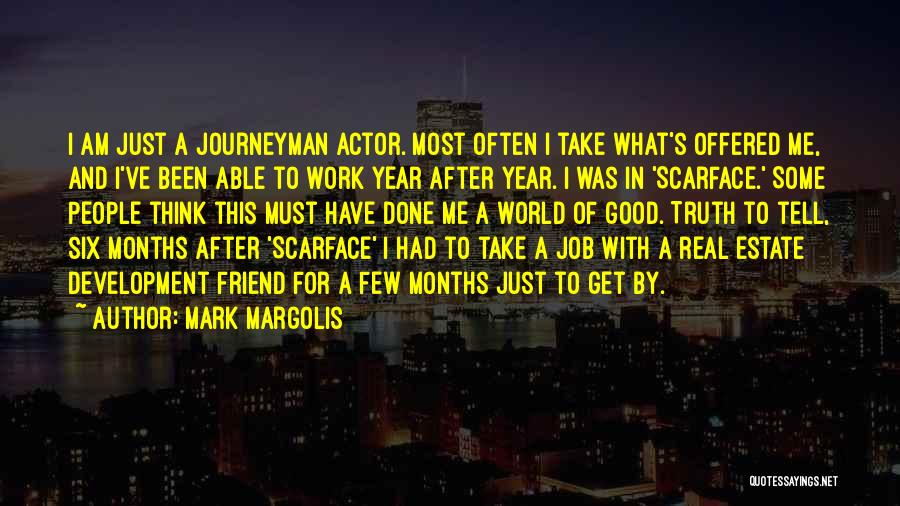 Mark Margolis Quotes: I Am Just A Journeyman Actor. Most Often I Take What's Offered Me, And I've Been Able To Work Year