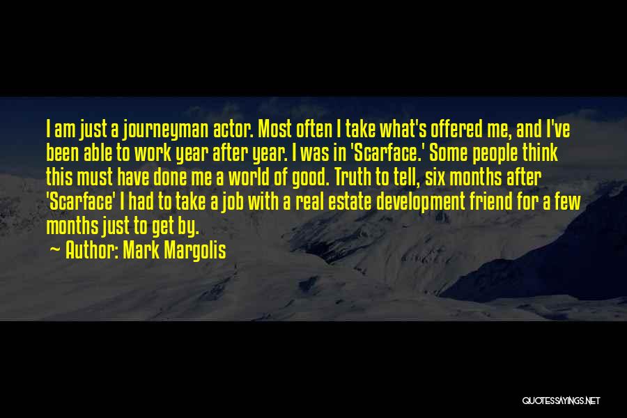 Mark Margolis Quotes: I Am Just A Journeyman Actor. Most Often I Take What's Offered Me, And I've Been Able To Work Year