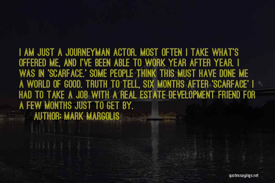 Mark Margolis Quotes: I Am Just A Journeyman Actor. Most Often I Take What's Offered Me, And I've Been Able To Work Year