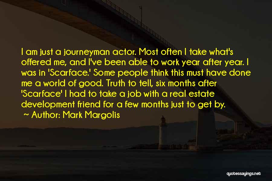 Mark Margolis Quotes: I Am Just A Journeyman Actor. Most Often I Take What's Offered Me, And I've Been Able To Work Year