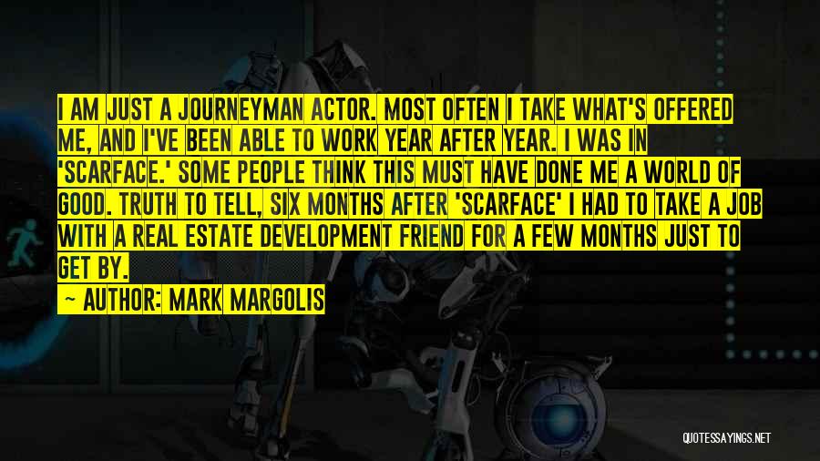 Mark Margolis Quotes: I Am Just A Journeyman Actor. Most Often I Take What's Offered Me, And I've Been Able To Work Year