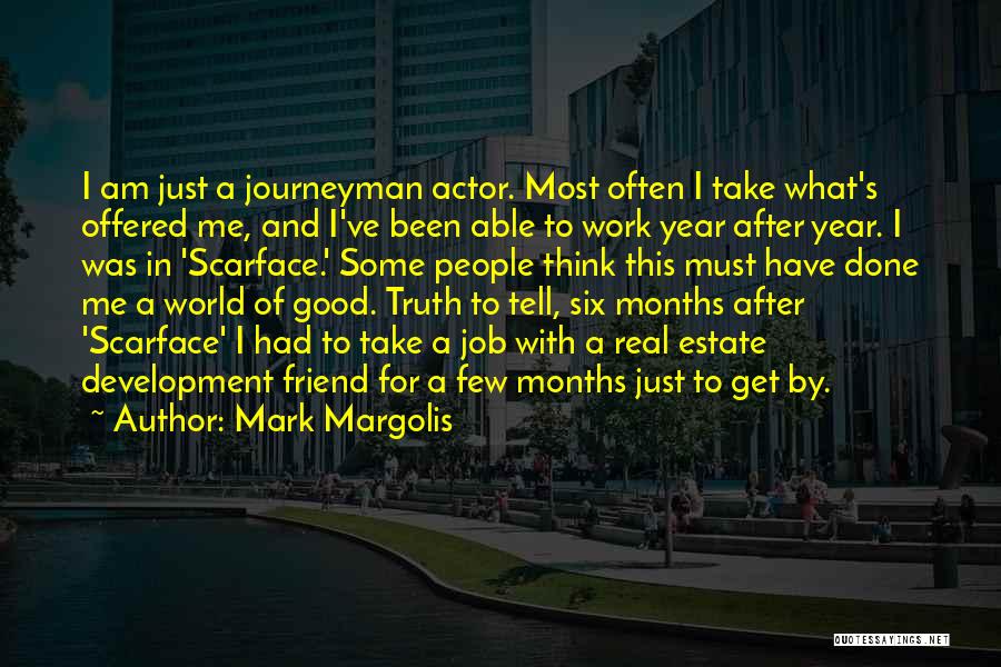 Mark Margolis Quotes: I Am Just A Journeyman Actor. Most Often I Take What's Offered Me, And I've Been Able To Work Year