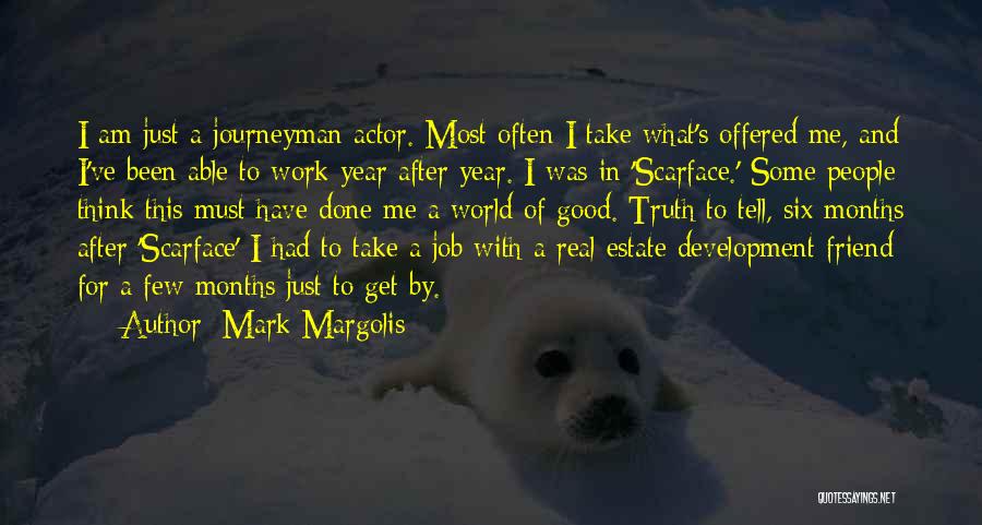 Mark Margolis Quotes: I Am Just A Journeyman Actor. Most Often I Take What's Offered Me, And I've Been Able To Work Year