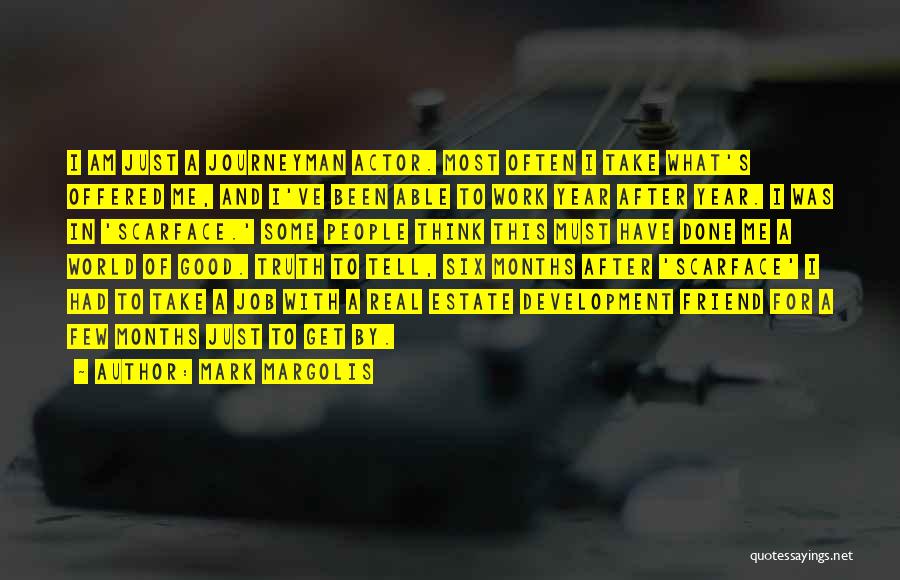 Mark Margolis Quotes: I Am Just A Journeyman Actor. Most Often I Take What's Offered Me, And I've Been Able To Work Year