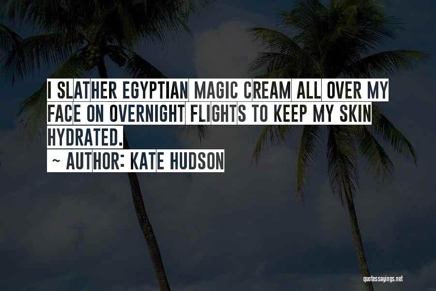 Kate Hudson Quotes: I Slather Egyptian Magic Cream All Over My Face On Overnight Flights To Keep My Skin Hydrated.