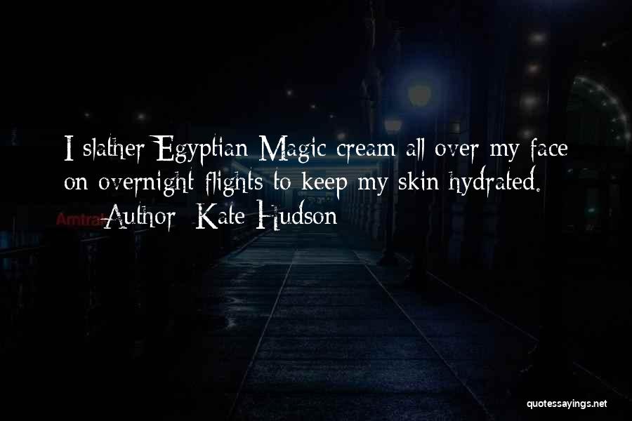 Kate Hudson Quotes: I Slather Egyptian Magic Cream All Over My Face On Overnight Flights To Keep My Skin Hydrated.