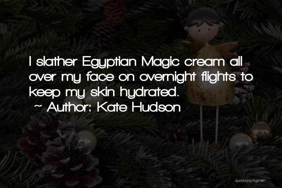 Kate Hudson Quotes: I Slather Egyptian Magic Cream All Over My Face On Overnight Flights To Keep My Skin Hydrated.