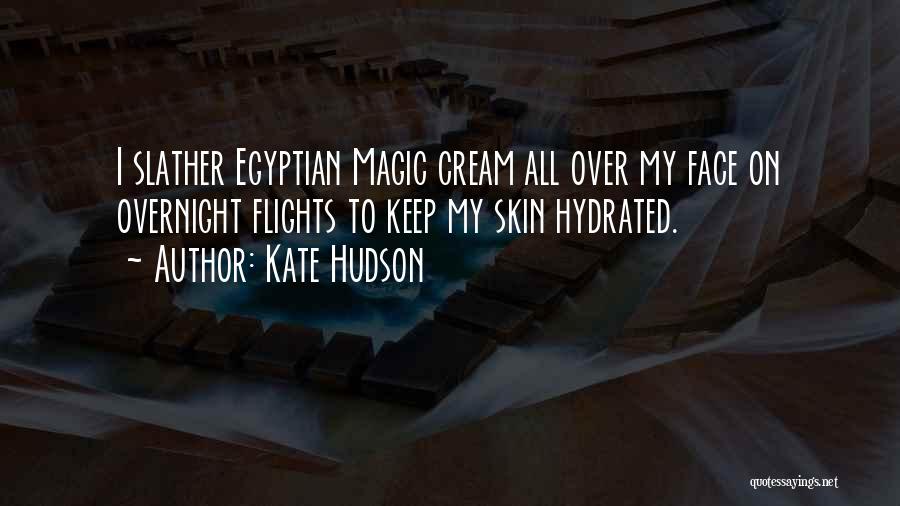 Kate Hudson Quotes: I Slather Egyptian Magic Cream All Over My Face On Overnight Flights To Keep My Skin Hydrated.