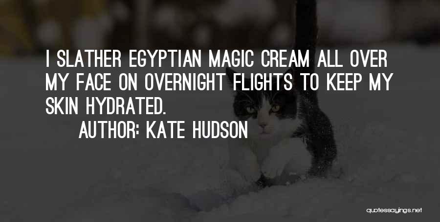 Kate Hudson Quotes: I Slather Egyptian Magic Cream All Over My Face On Overnight Flights To Keep My Skin Hydrated.