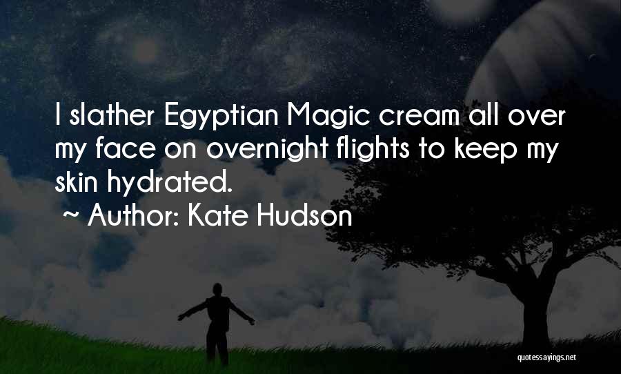 Kate Hudson Quotes: I Slather Egyptian Magic Cream All Over My Face On Overnight Flights To Keep My Skin Hydrated.