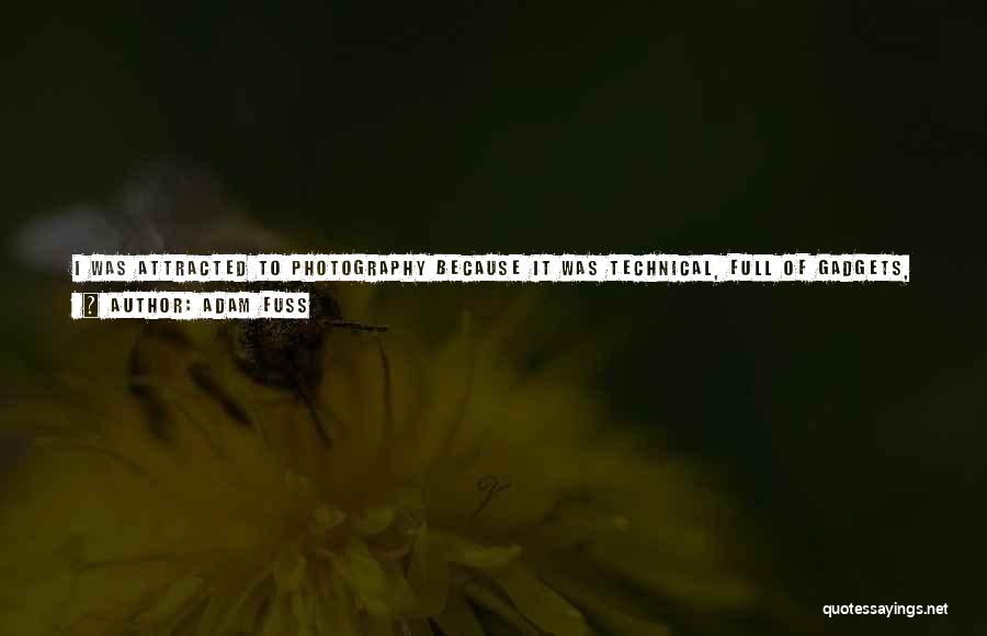 Adam Fuss Quotes: I Was Attracted To Photography Because It Was Technical, Full Of Gadgets, And I Was Obsessed With Science. But At