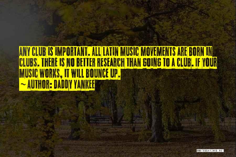 Daddy Yankee Quotes: Any Club Is Important. All Latin Music Movements Are Born In Clubs. There Is No Better Research Than Going To