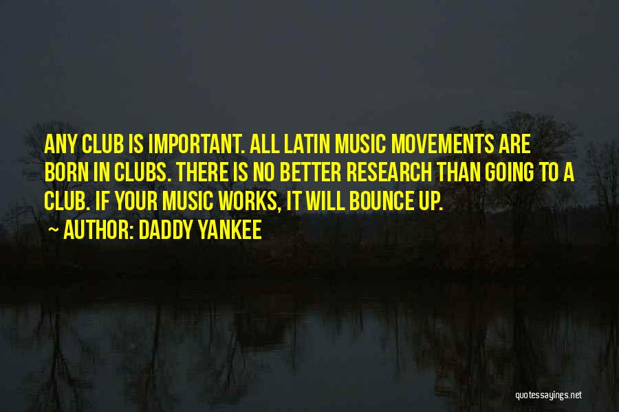 Daddy Yankee Quotes: Any Club Is Important. All Latin Music Movements Are Born In Clubs. There Is No Better Research Than Going To