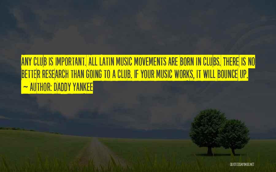 Daddy Yankee Quotes: Any Club Is Important. All Latin Music Movements Are Born In Clubs. There Is No Better Research Than Going To