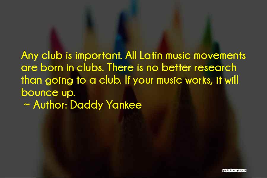 Daddy Yankee Quotes: Any Club Is Important. All Latin Music Movements Are Born In Clubs. There Is No Better Research Than Going To